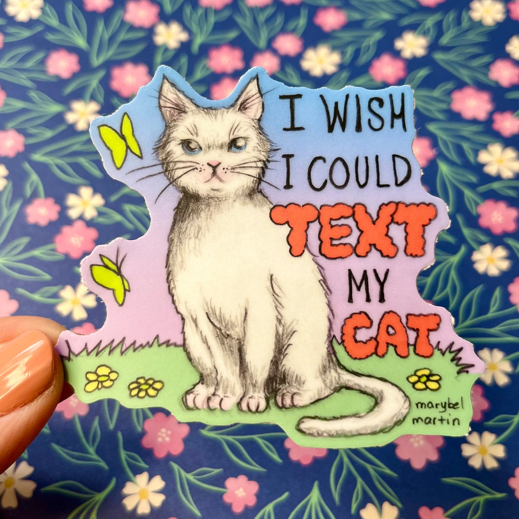 I Wish I Could Text my Cat - vinyl sticker by Marybel Martin
